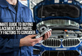Ultimate Guide to Buying Replacement Car Parts: 7 Key Factors to Consider